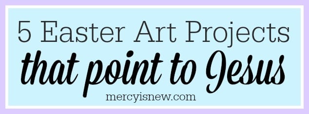 Easter Art Projects That Point To Jesus @mercyisnew.com