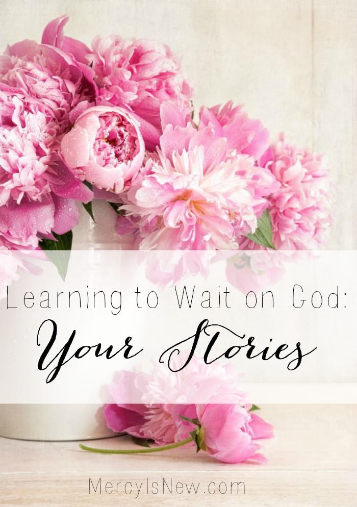 Learning to Wait on God Your Stories  MercyIsNew.com