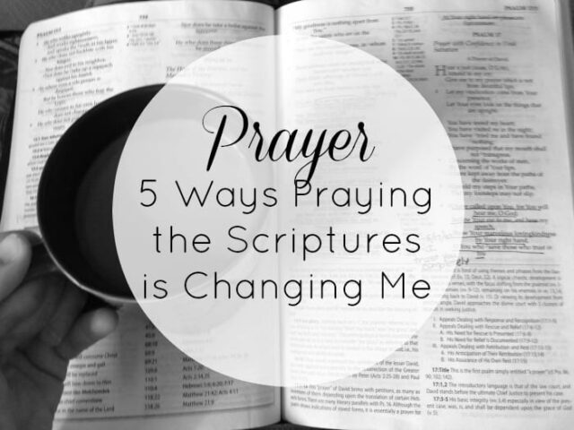 Prayer 5 Ways Praying the Scriptures is Changing Me